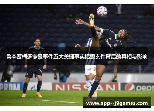 鲁本塞梅多家暴事件五大关键事实揭露案件背后的真相与影响