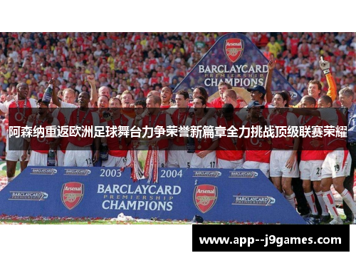 阿森纳重返欧洲足球舞台力争荣誉新篇章全力挑战顶级联赛荣耀