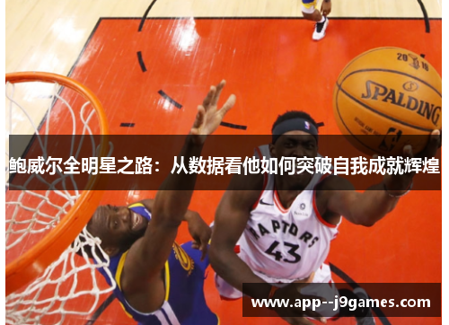 鲍威尔全明星之路：从数据看他如何突破自我成就辉煌