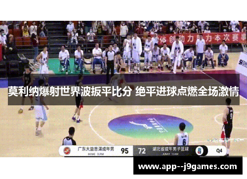 莫利纳爆射世界波扳平比分 绝平进球点燃全场激情 莫利纳爆射世界波扳平比分 绝平进球点燃全场激情
